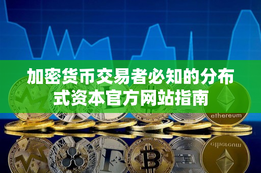 加密货币交易者必知的分布式资本官方网站指南
