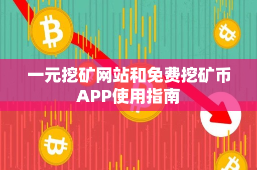 一元挖矿网站和免费挖矿币APP使用指南 一元挖矿网站和免费挖矿币APP使用指南