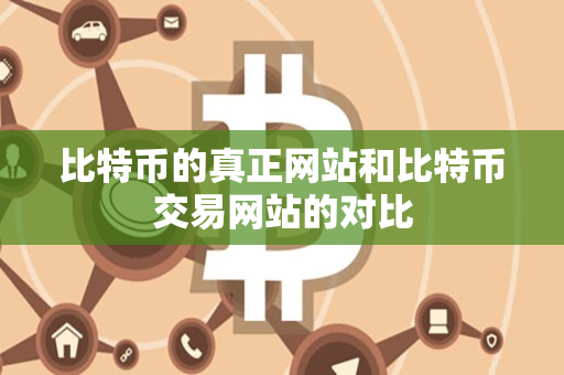 比特币的真正网站和比特币交易网站的对比 比特币的真正网站和比特币交易网站的对比