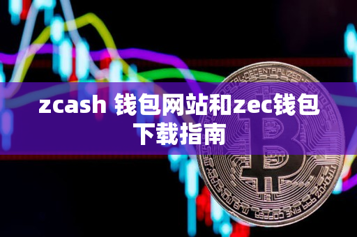 zcash 钱包网站和zec钱包下载指南