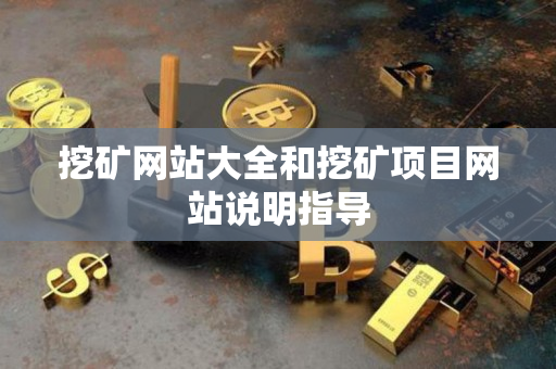 挖矿网站大全和挖矿项目网站说明指导