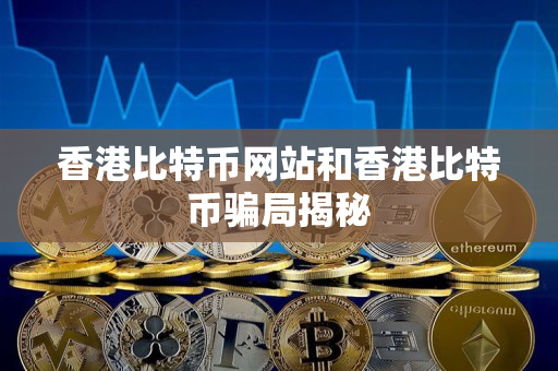 香港比特币网站和香港比特币骗局揭秘