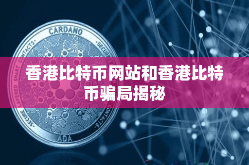 香港比特币网站和香港比特币骗局揭秘 香港比特币网站和香港比特币骗局揭秘