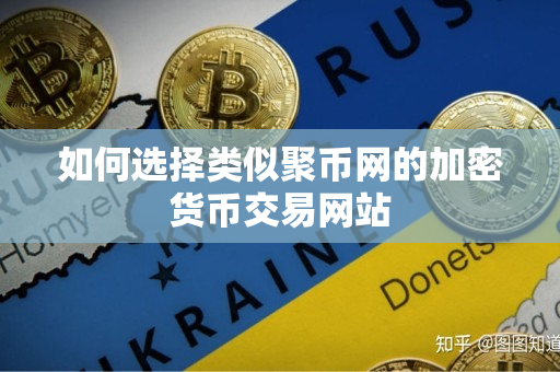 如何选择类似聚币网的加密货币交易网站