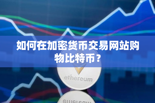 如何在加密货币交易网站购物比特币？