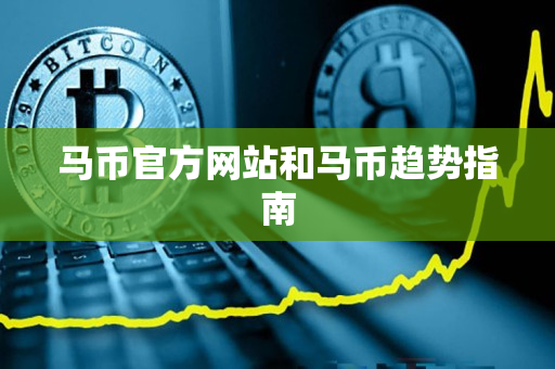 马币官方网站和马币趋势指南 马币官方网站和马币趋势指南