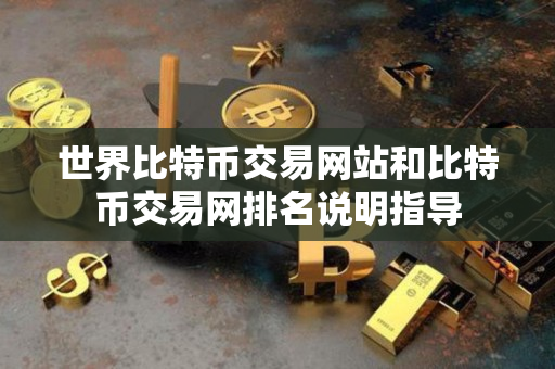 世界比特币交易网站和比特币交易网排名说明指导 世界比特币交易网站和比特币交易网排名说明指导