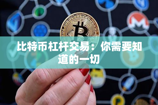 比特币杠杆交易：你需要知道的一切
