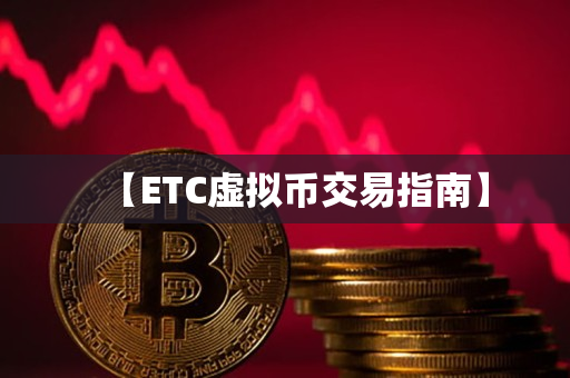 【ETC虚拟币交易指南】 【ETC虚拟币交易指南】