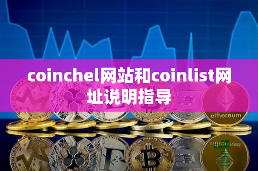 coinchel网站和coinlist网址说明指导 coinchel网站和coinlist网址说明指导