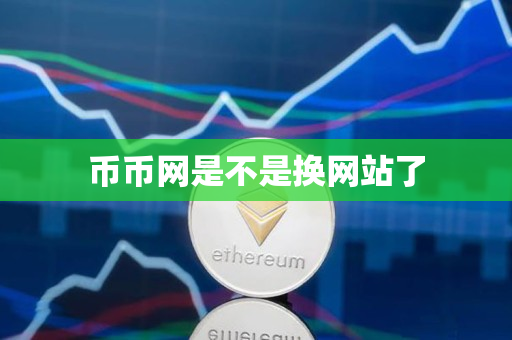 币币网是不是换网站了 币币网是不是换网站了