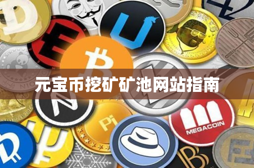 元宝币挖矿矿池网站指南 元宝币挖矿矿池网站指南