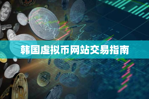 韩国虚拟币网站交易指南