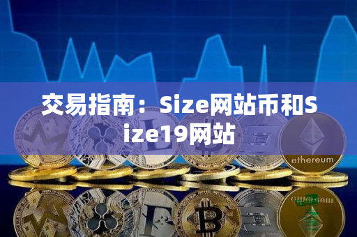 交易指南:Size网站币和Size19网站 交易指南:Size网站币和Size19网站