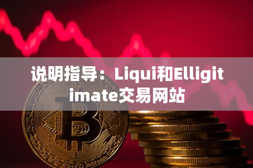 说明指导:Liqui和Elligitimate交易网站 说明指导:Liqui和Elligitimate交易网站