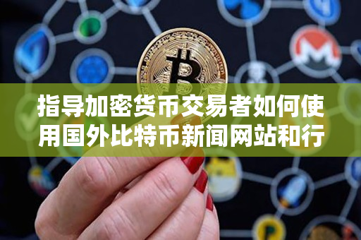 指导加密货币交易者如何使用国外比特币新闻网站和行情网站 指导加密货币交易者如何使用国外比特币新闻网站和行情网站