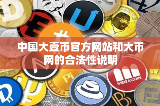 中国大壹币官方网站和大币网的合法性说明