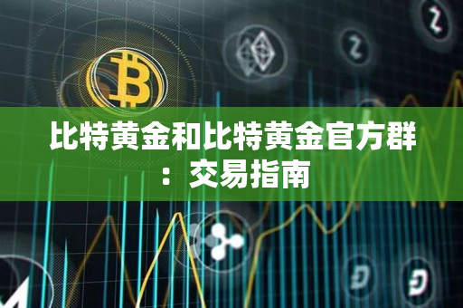 比特黄金和比特黄金官方群:交易指南 比特黄金和比特黄金官方群:交易指南