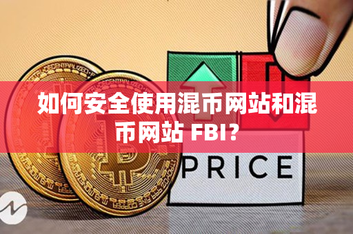 如何安全使用混币网站和混币网站 FBI? 如何安全使用混币网站和混币网站 FBI?