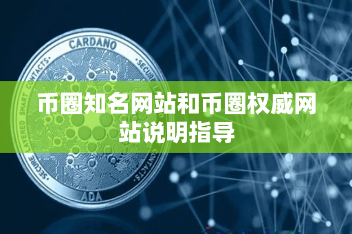 币圈知名网站和币圈权威网站说明指导