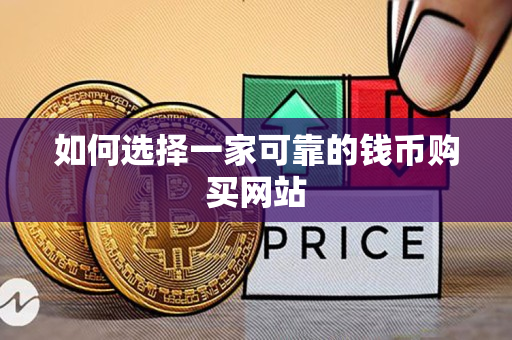 如何选择一家可靠的钱币购买网站