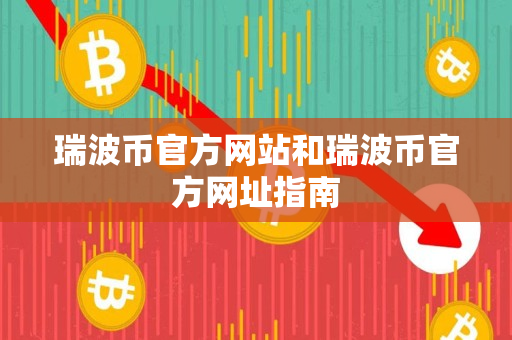 瑞波币官方网站和瑞波币官方网址指南