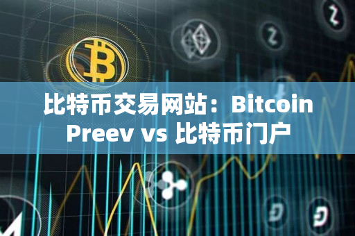 比特币交易网站：BitcoinPreev vs 比特币门户