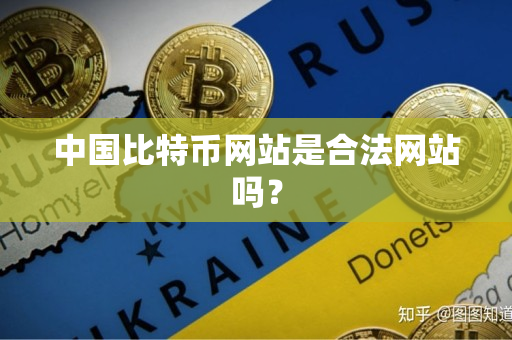 中国比特币网站是合法网站吗? 中国比特币网站是合法网站吗?