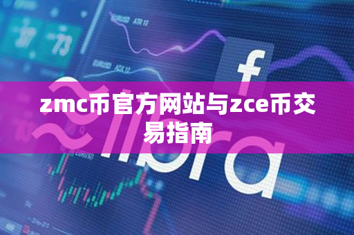 zmc币官方网站与zce币交易指南 zmc币官方网站与zce币交易指南