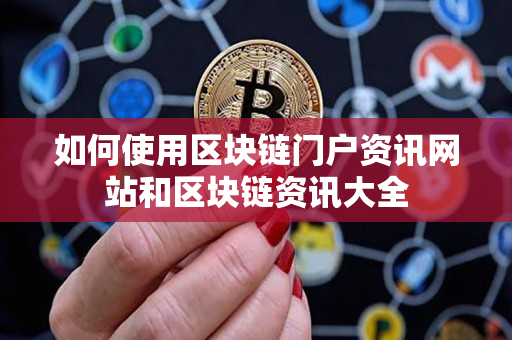 如何使用区块链门户资讯网站和区块链资讯大全 如何使用区块链门户资讯网站和区块链资讯大全