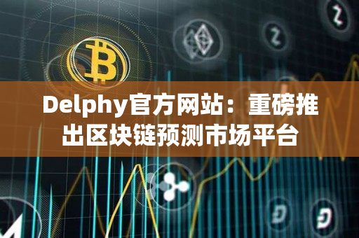 Delphy官方网站：重磅推出区块链预测市场平台