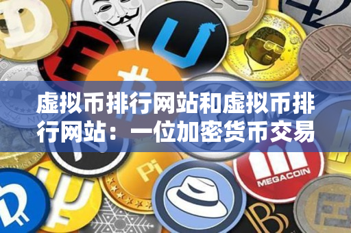 虚拟币排行网站和虚拟币排行网站:一位加密货币交易者的指导 虚拟币排行网站和虚拟币排行网站:一位加密货币交易者的指导