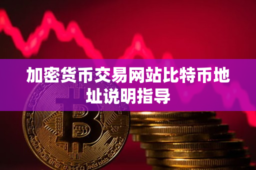 加密货币交易网站比特币地址说明指导
