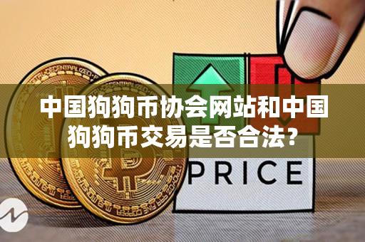 中国狗狗币协会网站和中国狗狗币交易是否合法? 中国狗狗币协会网站和中国狗狗币交易是否合法?
