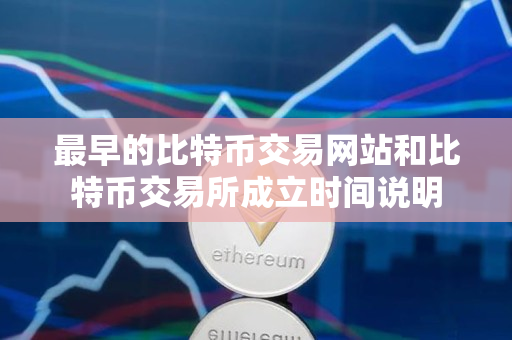 最早的比特币交易网站和比特币交易所成立时间说明