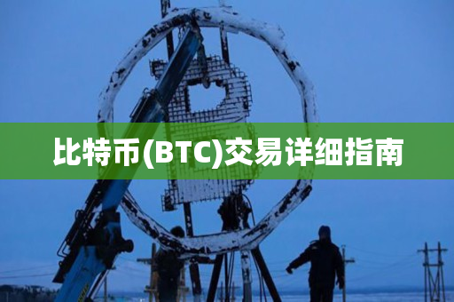 比特币(BTC)交易详细指南