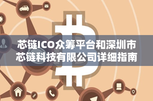 芯链ICO众筹平台和深圳市芯链科技有限公司详细指南