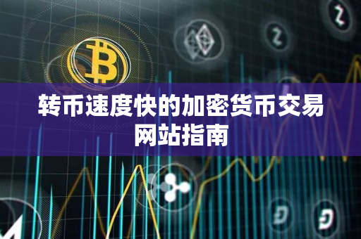 转币速度快的加密货币交易网站指南 转币速度快的加密货币交易网站指南