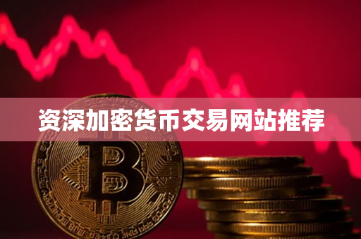 资深加密货币交易网站推荐 资深加密货币交易网站推荐