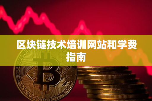区块链技术培训网站和学费指南 区块链技术培训网站和学费指南