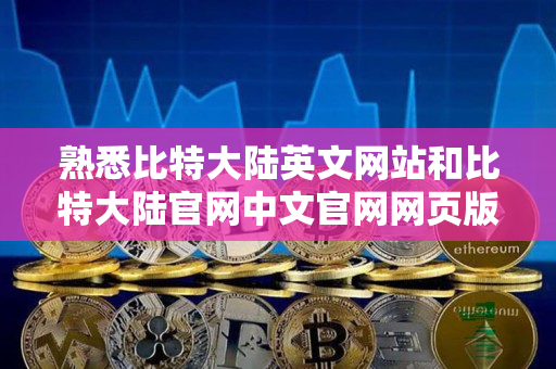 熟悉比特大陆英文网站和比特大陆官网中文官网网页版的交易指导