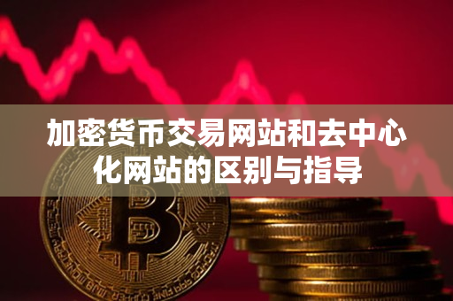 加密货币交易网站和去中心化网站的区别与指导