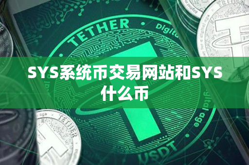 SYS系统币交易网站和SYS什么币 SYS系统币交易网站和SYS什么币