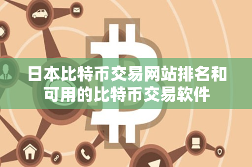日本比特币交易网站排名和可用的比特币交易软件 日本比特币交易网站排名和可用的比特币交易软件