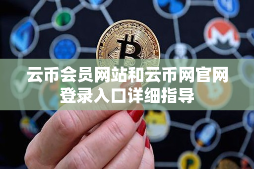 云币会员网站和云币网官网登录入口详细指导 云币会员网站和云币网官网登录入口详细指导