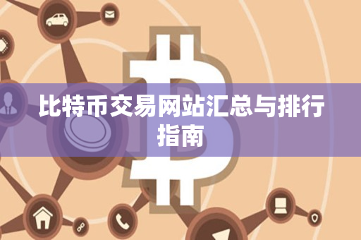 比特币交易网站汇总与排行指南 比特币交易网站汇总与排行指南