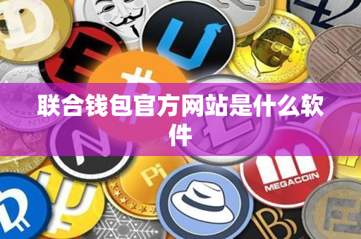 联合钱包官方网站是什么软件 联合钱包官方网站是什么软件