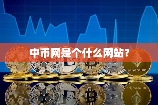 中币网是个什么网站? 中币网是个什么网站?