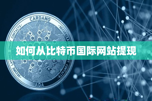 如何从比特币国际网站提现 如何从比特币国际网站提现