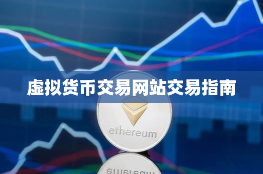 虚拟货币交易网站交易指南 虚拟货币交易网站交易指南